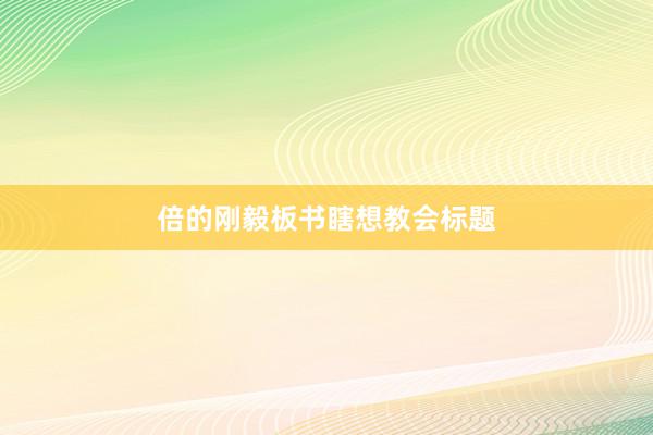 倍的刚毅板书瞎想教会标题